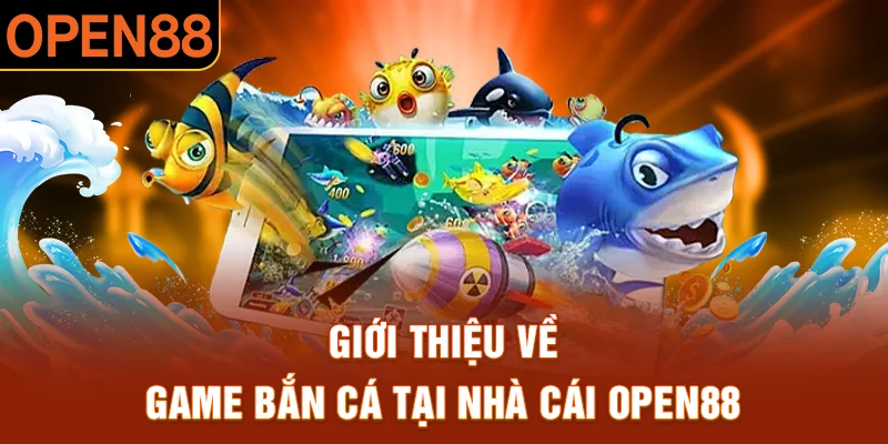 Vài nét tổng quan về game bắn cá open88