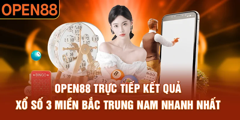 Open88 trực tiếp kết quả xổ số 3 miền Bắc Trung Nam nhanh nhất