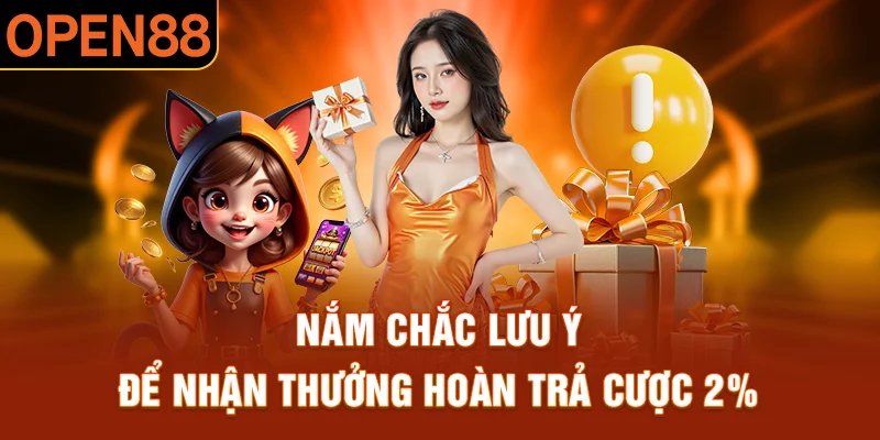 Nắm chắc lưu ý để nhận thưởng hoàn trả cược 2%